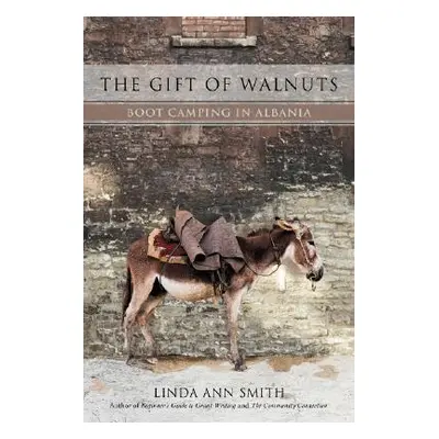 "The Gift of Walnuts: Boot Camping in Albania" - "" ("Smith Linda Ann")(Pevná vazba)