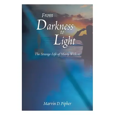 "From Darkness to Light: The Strange Life of Marty Wilkins" - "" ("Pipher Marvin D.")(Paperback)