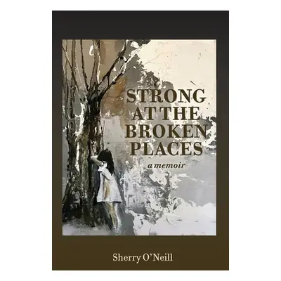 "Strong at the Broken Places" - "" ("O'Neill Sherry")(Paperback)