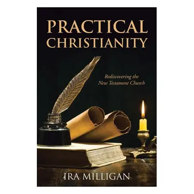 "Practical Christianity: Rediscovering the New Testament Church" - "" ("Milligan Ira")(Paperback