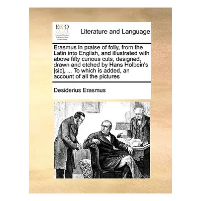 "Erasmus in Praise of Folly, from the Latin Into English, and Illustrated with Above Fifty Curio