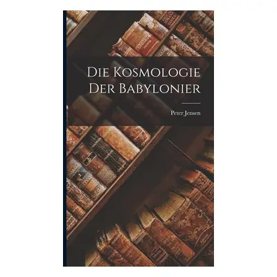 "Die Kosmologie der Babylonier" - "" ("Jensen Peter")(Pevná vazba)