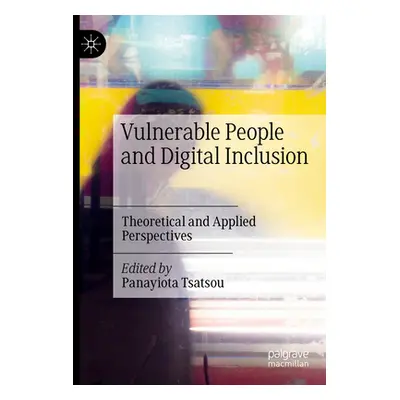 "Vulnerable People and Digital Inclusion: Theoretical and Applied Perspectives" - "" ("Tsatsou P