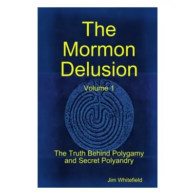 "The Mormon Delusion. Volume 1. Paperback Version" - "" ("Whitefield Jim")(Paperback)