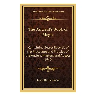 "The Ancient's Book of Magic: Containing Secret Records of the Procedure and Practice of the Anc