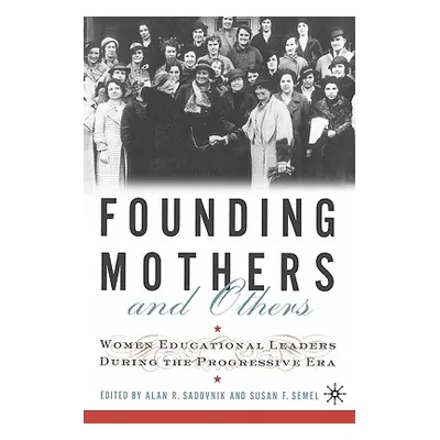 "Founding Mothers and Others: Women Educational Leaders During the Progressive Era" - "" ("Sadov