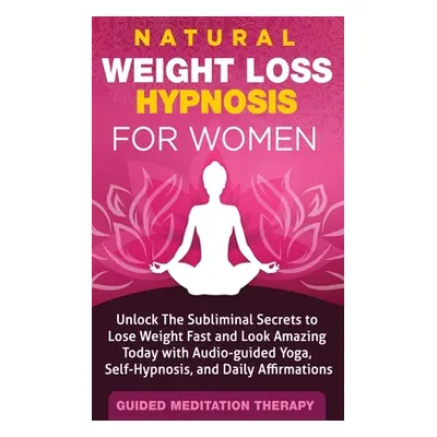 "Natural Weight Loss Hypnosis for Women: Unlock The Subliminal Secrets to Lose Weight Fast and L