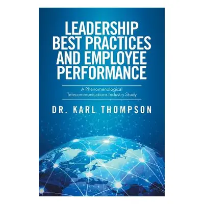 "Leadership Best Practices and Employee Performance: A Phenomenological Telecommunications Indus