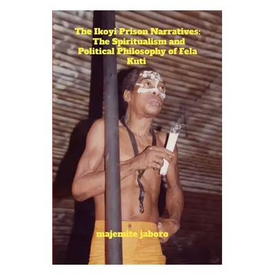 "The Ikoyi Prison Narratives: The Spiritualism and Political Philosophy of Fela Kuti" - "" ("Jab