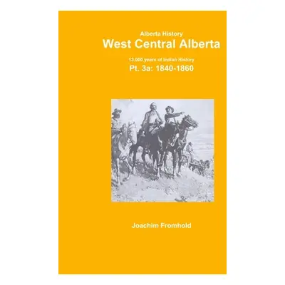 "Alberta History: West Central Alberta; 13,000 years of Indian History, Pt.3a: 1840-" - "" ("Fro