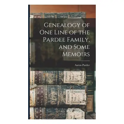 "Genealogy of one Line of the Pardee Family, and Some Memoirs" - "" ("Pardee Aaron")(Pevná vazba