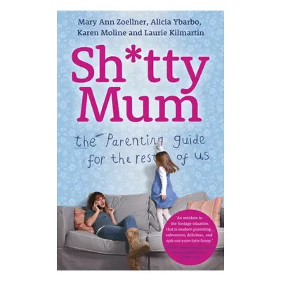 "Sh*tty Mum" - "The Parenting Guide for the Rest of Us" ("Zoellner Mary Ann")(Paperback / softba