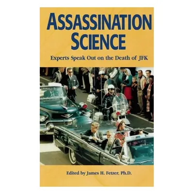 "Assassination Science: Experts Speak Out on the Death of JFK" - "" ("Fetzer James H.")(Paperbac