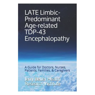 "LATE Limbic-Predominant Age-related TDP-43 Encephalopathy: A Guide for Doctors, Nurses, Patient