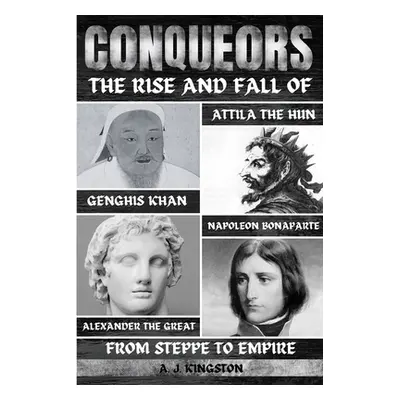 "Conquerors: The Rise And Fall Of Genghis Khan, Attila The Hun, Alexander The Great, And Napoleo