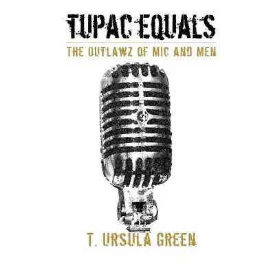 "Tupac Equals The Outlawz of Mic And Men" - "" ("Green T. Ursula")(Paperback)