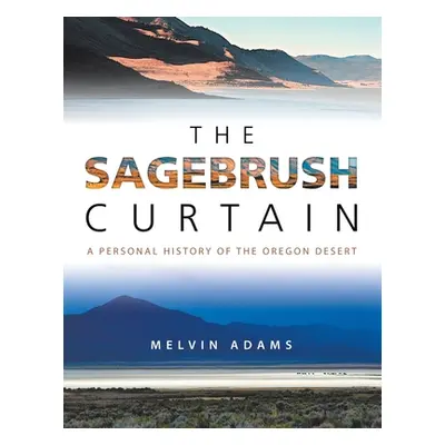 "The Sagebrush Curtain: A Personal History of the Oregon Desert" - "" ("Adams Melvin")(Paperback