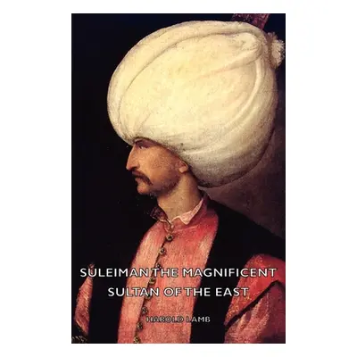 "Suleiman the Magnificent - Sultan of the East" - "" ("Lamb Harold")(Paperback)