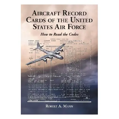 "Aircraft Record Cards of the United States Air Force: How to Read the Codes" - "" ("Mann Robert