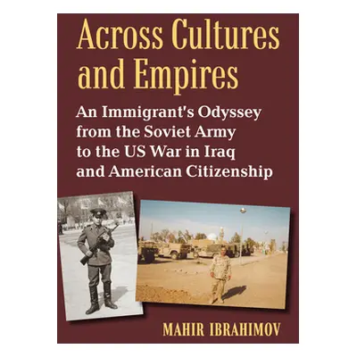 "Across Cultures and Empires: An Immigrant's Odyssey from the Soviet Army to the Us War in Iraq 