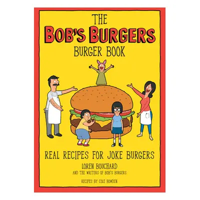 "The Bob's Burgers Burger Book: Real Recipes for Joke Burgers" - "" ("Bouchard Loren")(Pevná vaz