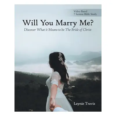 "Will You Marry Me?: Discover What It Means to Be the Bride of Christ" - "" ("Travis Laynie")(Pa