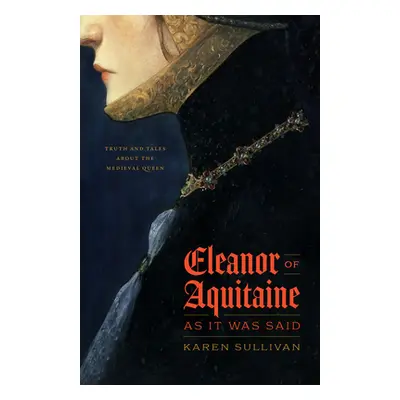 "Eleanor of Aquitaine, as It Was Said: Truth and Tales about the Medieval Queen" - "" ("Sullivan