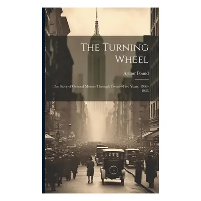 "The Turning Wheel; the Story of General Motors Through Twenty-five Years, 1908-1933" - "" ("Pou