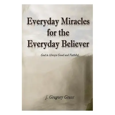 "Everyday Miracles for the Everyday Believer" - "" ("Grant J. Gregory")(Paperback)