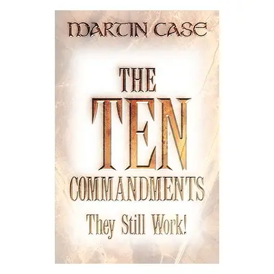 "The Ten Commandments: They Still Work!" - "" ("Case Martin Alexander")(Paperback)