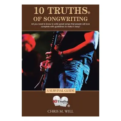 "10 Truths of Songwriting: A Survival Guide" - "" ("Will Chris M.")(Paperback)