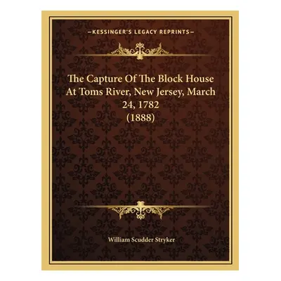 "The Capture Of The Block House At Toms River, New Jersey, March 24, 1782 (1888)" - "" ("Stryker