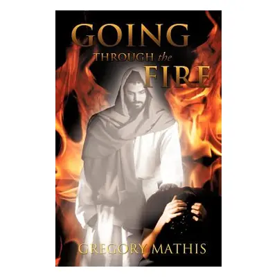 "Going Through the Fire" - "" ("Mathis Gregory")(Paperback)