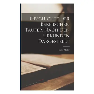 "Geschichte der Bernischen Tufer. Nach den Urkunden dargestellt" - "" ("Mller Ernst")(Paperback)