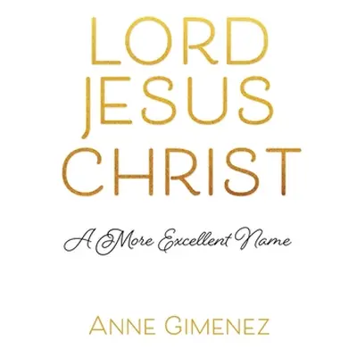 "Lord Jesus Christ: A More Excellent Name" - "" ("Gimenez Anne")(Paperback)