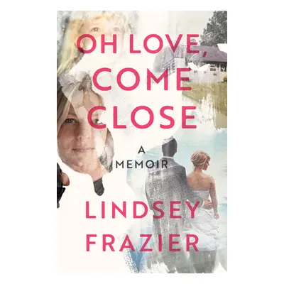 "Oh Love, Come Close: A Memoir" - "" ("Frazier Lindsey")(Paperback)