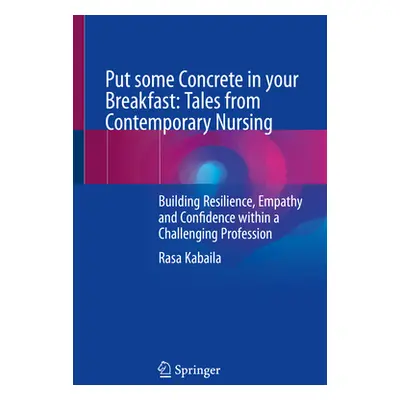 "Put Some Concrete in Your Breakfast: Tales from Contemporary Nursing: Building Resilience, Empa