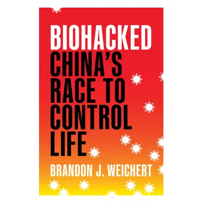 "Biohacked: China's Race to Control Life" - "" ("Weichert Brandon J.")(Pevná vazba)