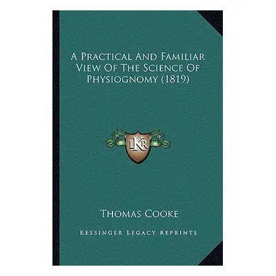 "A Practical And Familiar View Of The Science Of Physiognomy (1819)" - "" ("Cooke Thomas")(Paper