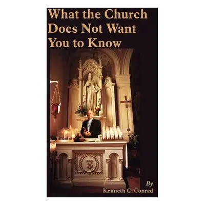 "What the Church Does Not Want You to Know" - "" ("Conrad Kenneth C.")(Paperback)