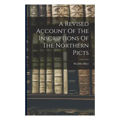 "A Revised Account Of The Inscriptions Of The Northern Picts" - "" ("Rhys John")(Paperback)