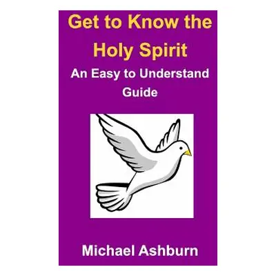 "Get to Know the Holy Spirit: An Easy to Understand Guide" - "" ("Ashburn Michael")(Paperback)