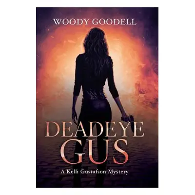 "Deadeye Gus: A Kelli Gustafson Mystery" - "" ("Goodell Woody")(Pevná vazba)