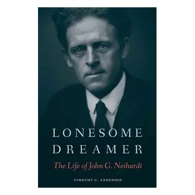 "Lonesome Dreamer: The Life of John G. Neihardt" - "" ("Anderson Timothy G.")(Pevná vazba)