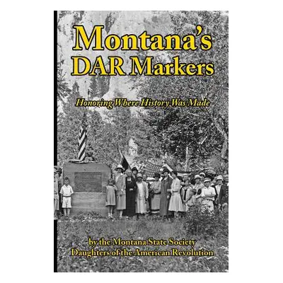 "Montana's DAR Markers: Honoring Where History Was Made" - "" ("Hand Janice S.")(Paperback)