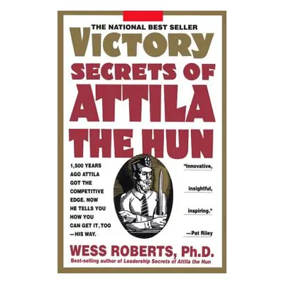 "Victory Secrets of Attila the Hun: 1,500 Years Ago Attila Got the Competitive Edge. Now He Tell