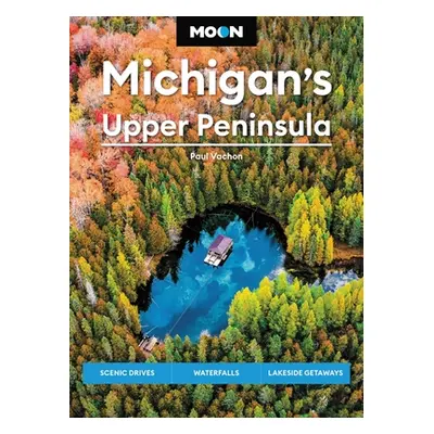 "Moon Michigan's Upper Peninsula: Scenic Drives, Waterfalls, Lakeside Getaways" - "" ("Vachon Pa