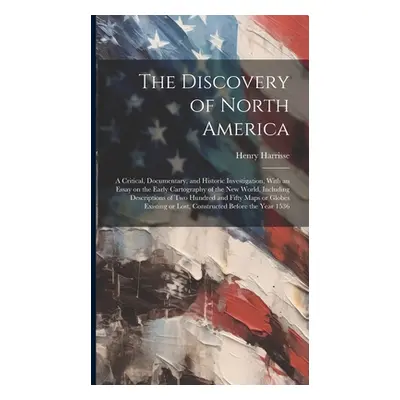 "The Discovery of North America; a Critical, Documentary, and Historic Investigation, With an Es