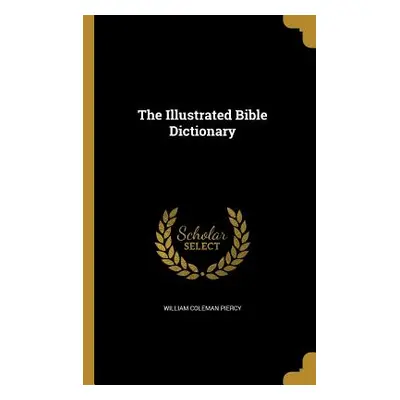 "The Illustrated Bible Dictionary" - "" ("Piercy William Coleman")(Paperback)