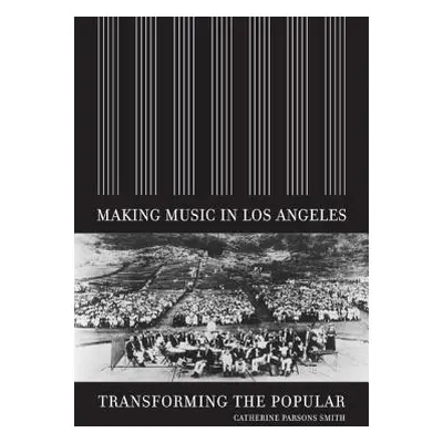 "Making Music in Los Angeles: Transforming the Popular" - "" ("Smith Catherine Parsons")(Pevná v